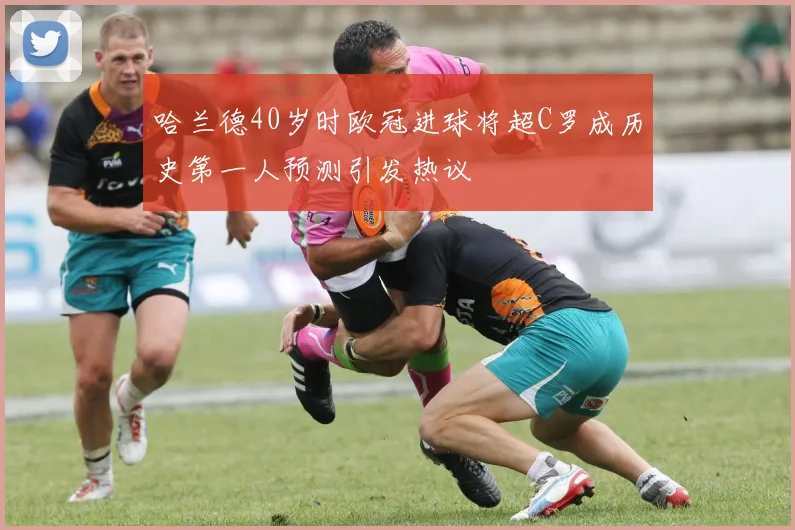 哈兰德40岁时欧冠进球将超C罗成历史第一人预测引发热议
