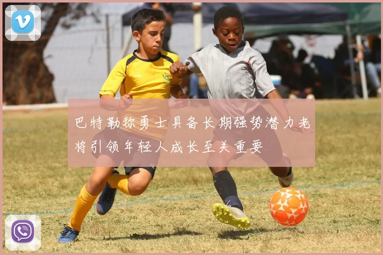 巴特勒称勇士具备长期强势潜力老将引领年轻人成长至关重要