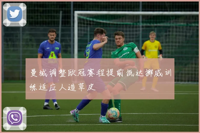 曼城调整欧冠赛程提前抵达挪威训练适应人造草皮